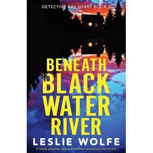 Beneath Blackwater River: A totally gripping, addictive and heart-pounding crime
